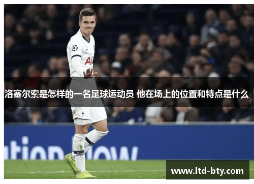 洛塞尔索是怎样的一名足球运动员 他在场上的位置和特点是什么 洛塞尔索是怎样的一名足球运动员 他在场上的位置和特点是什么