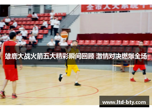 雄鹿大战火箭五大精彩瞬间回顾 激情对决燃爆全场